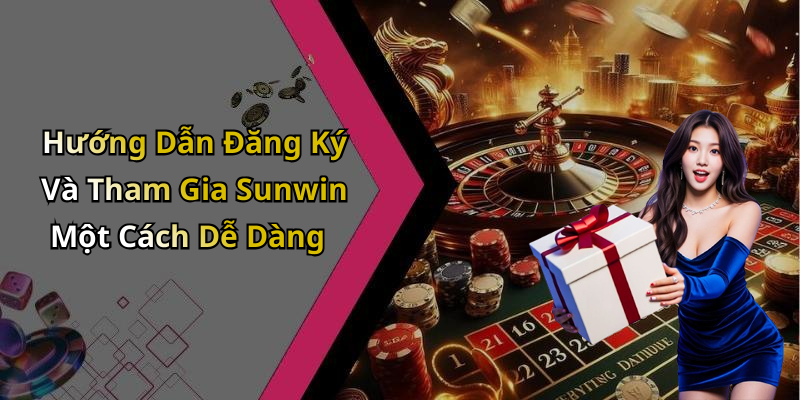 Hướng Dẫn Đăng Ký Và Tham Gia Sunwin Một Cách Dễ Dàng