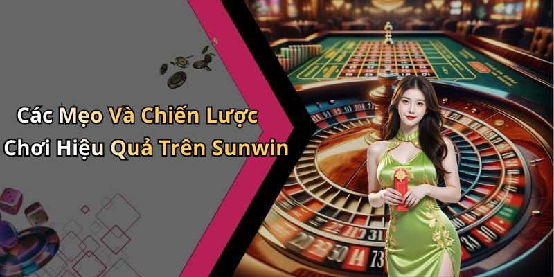 Các Mẹo Và Chiến Lược Chơi Hiệu Quả Trên Sunwin