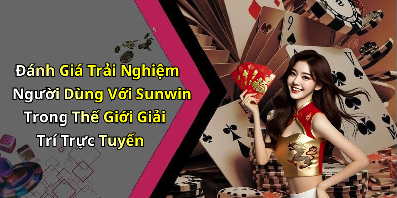 Đánh Giá Trải Nghiệm Người Dùng Với Sunwin Trong Thế Giới Giải Trí Trực Tuyến
