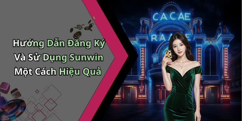 Hướng Dẫn Đăng Ký Và Sử Dụng Sunwin Một Cách Hiệu Quả