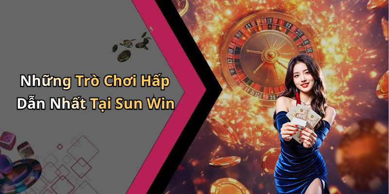 Những Trò Chơi Hấp Dẫn Nhất Tại Sun Win