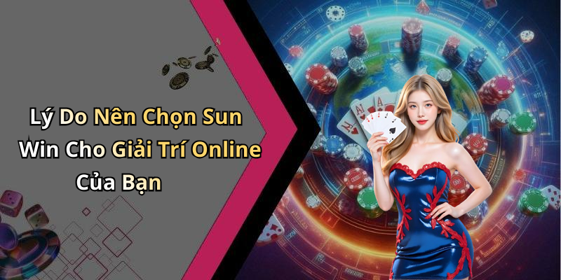 Lý Do Nên Chọn Sun Win Cho Giải Trí Online Của Bạn