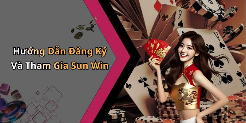Hướng Dẫn Đăng Ký Và Tham Gia Sun Win