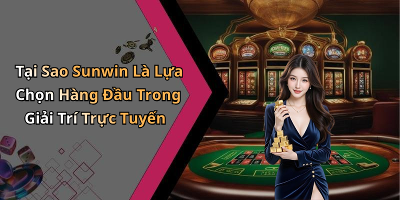 Tại Sao Sunwin Là Lựa Chọn Hàng Đầu Trong Giải Trí Trực Tuyến