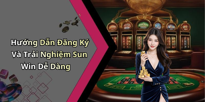 Hướng Dẫn Đăng Ký Và Trải Nghiệm Sun Win Dễ Dàng