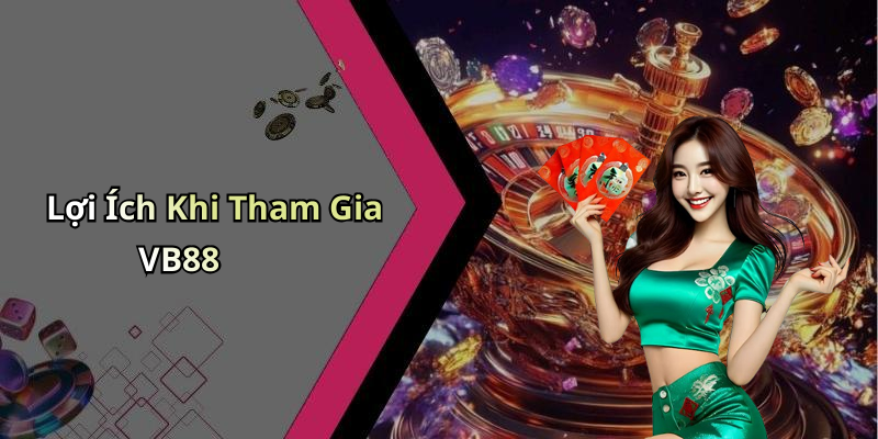 Lợi Ích Khi Tham Gia VB88