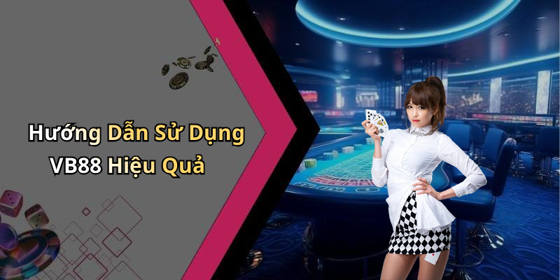 Hướng Dẫn Sử Dụng VB88 Hiệu Quả