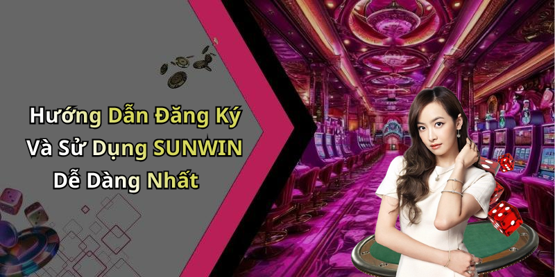 Hướng Dẫn Đăng Ký Và Sử Dụng SUNWIN Dễ Dàng Nhất