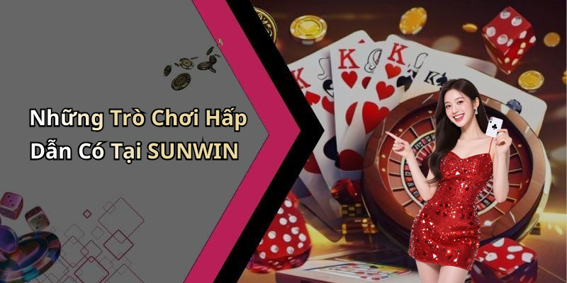 Những Trò Chơi Hấp Dẫn Có Tại SUNWIN