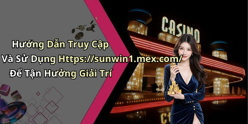 Hướng Dẫn Truy Cập Và Sử Dụng Https://sunwin1.mex.com/ Để Tận Hưởng Giải Trí