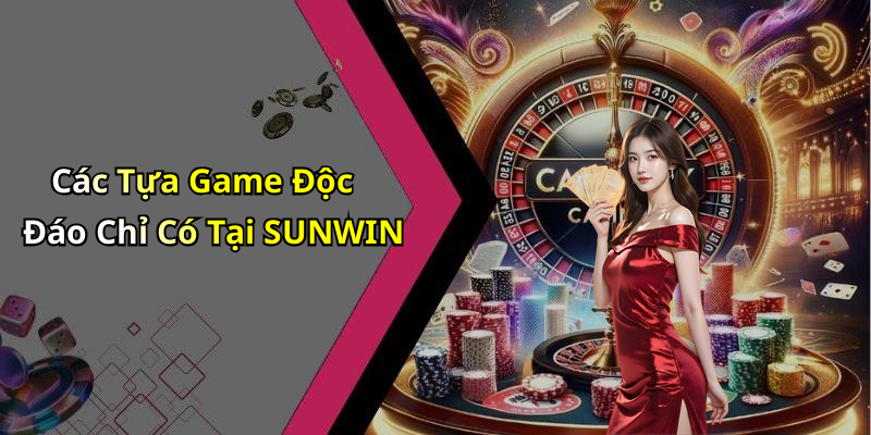 Các Tựa Game Độc Đáo Chỉ Có Tại SUNWIN