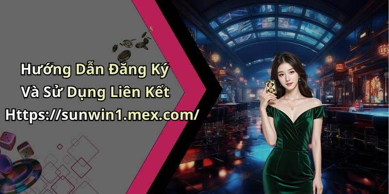 Hướng Dẫn Đăng Ký Và Sử Dụng Liên Kết Https://sunwin1.mex.com/