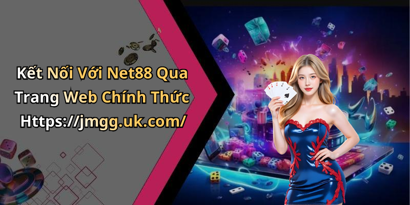 Kết Nối Với Net88 Qua Trang Web Chính Thức Https://jmgg.uk.com/