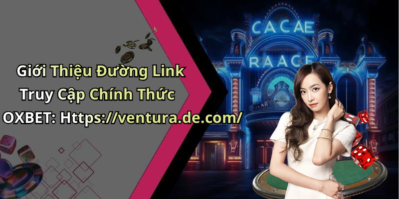Giới Thiệu Đường Link Truy Cập Chính Thức OXBET: Https://ventura.de.com/