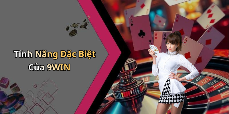 Tính Năng Đặc Biệt Của 9WIN