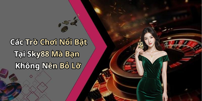 Các Trò Chơi Nổi Bật Tại Sky88 Mà Bạn Không Nên Bỏ Lỡ