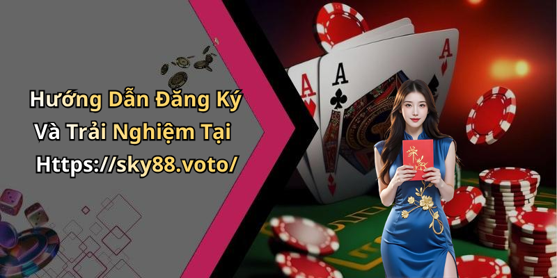 Hướng Dẫn Đăng Ký Và Trải Nghiệm Tại Https://sky88.voto/