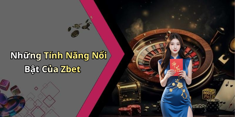 Những Tính Năng Nổi Bật Của Zbet