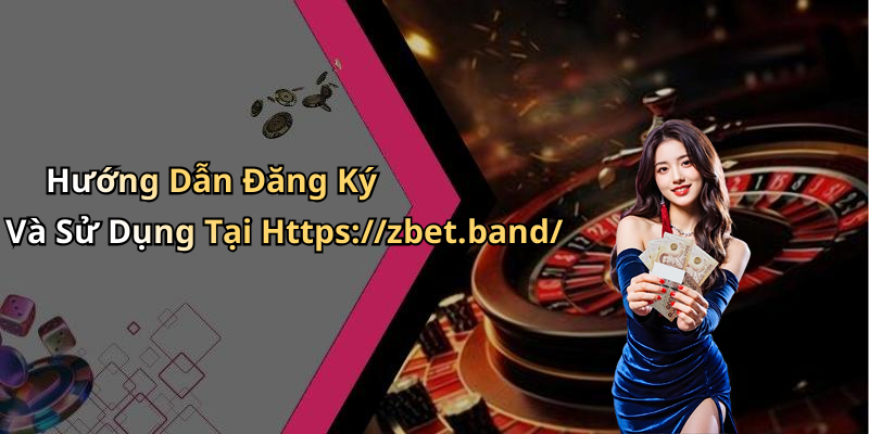 Hướng Dẫn Đăng Ký Và Sử Dụng Tại Https://zbet.band/