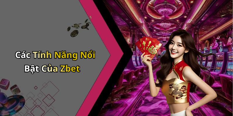 Các Tính Năng Nổi Bật Của Zbet