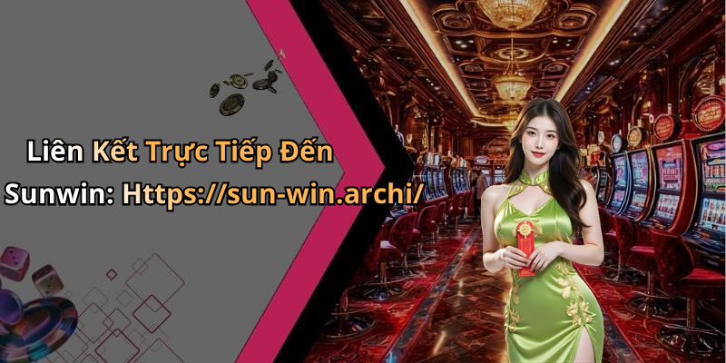 Liên Kết Trực Tiếp Đến Sunwin: Https://sun-win.archi/