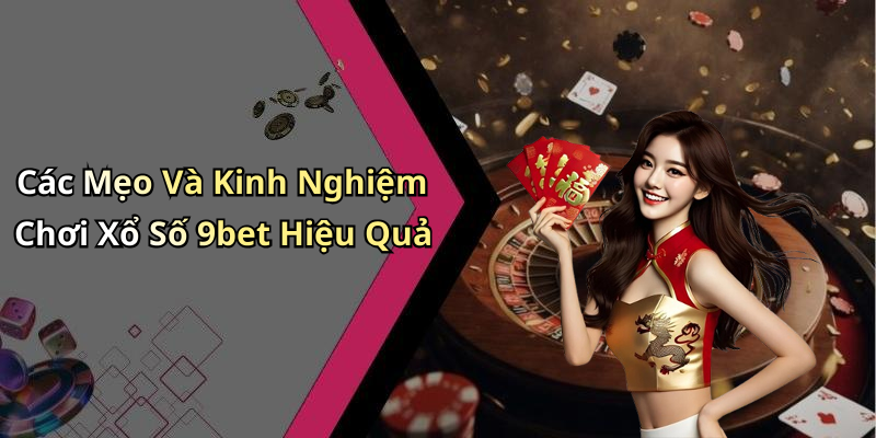 Các Mẹo Và Kinh Nghiệm Chơi Xổ Số 9bet Hiệu Quả