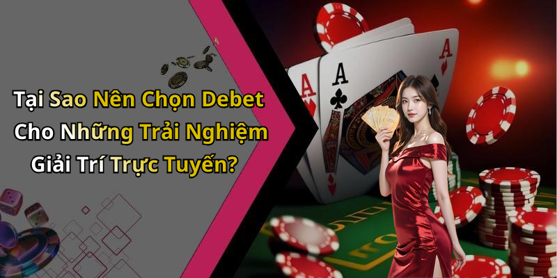 Tại Sao Nên Chọn Debet Cho Những Trải Nghiệm Giải Trí Trực Tuyến?