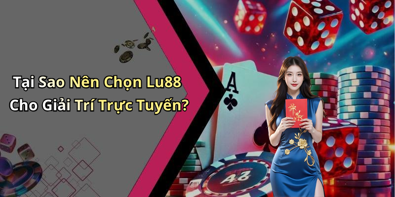 Tại Sao Nên Chọn Lu88 Cho Giải Trí Trực Tuyến?