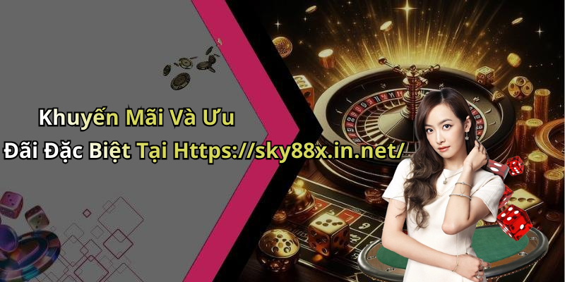 Khuyến Mãi Và Ưu Đãi Đặc Biệt Tại Https://sky88x.in.net/