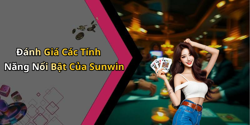 Đánh Giá Các Tính Năng Nổi Bật Của Sunwin