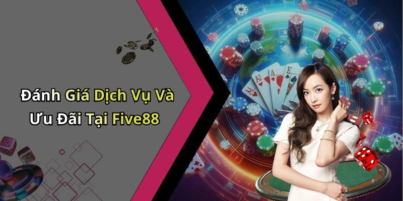 Đánh Giá Dịch Vụ Và Ưu Đãi Tại Five88