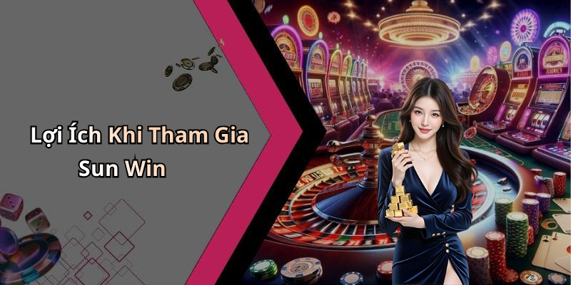 Lợi Ích Khi Tham Gia Sun Win
