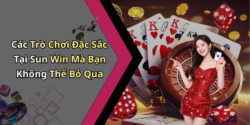 Các Trò Chơi Đặc Sắc Tại Sun Win Mà Bạn Không Thể Bỏ Qua