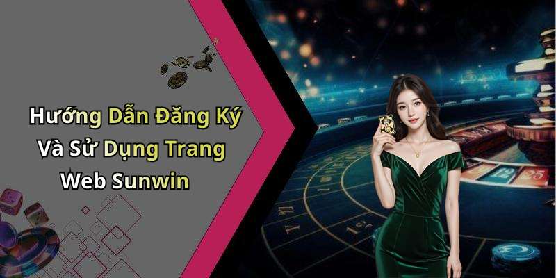 Hướng Dẫn Đăng Ký Và Sử Dụng Trang Web Sunwin