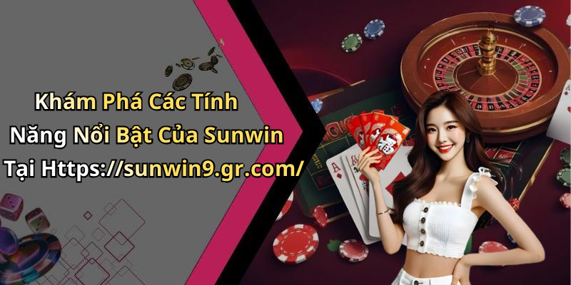 Khám Phá Các Tính Năng Nổi Bật Của Sunwin Tại Https://sunwin9.gr.com/