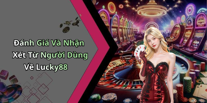Đánh Giá Và Nhận Xét Từ Người Dùng Về Lucky88