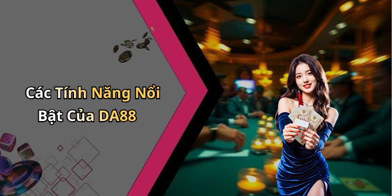 Các Tính Năng Nổi Bật Của DA88