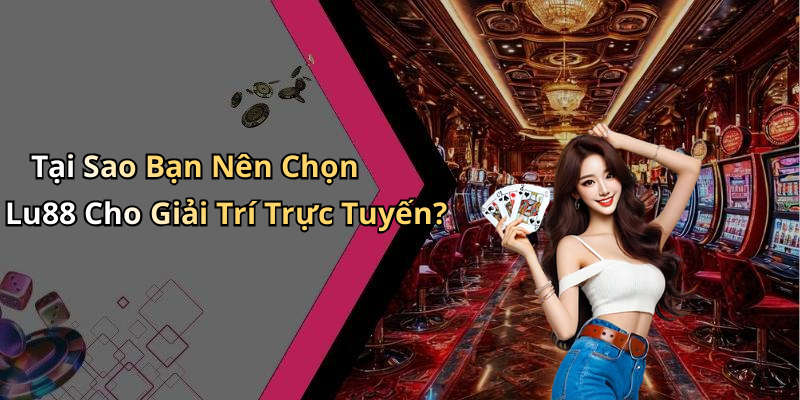 Tại Sao Bạn Nên Chọn Lu88 Cho Giải Trí Trực Tuyến?