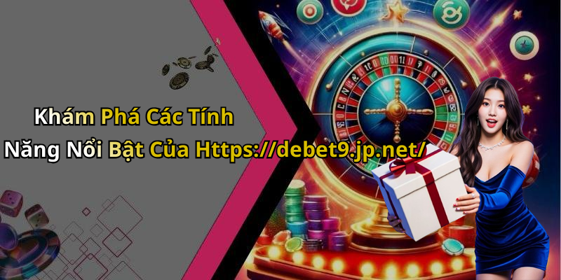 Khám Phá Các Tính Năng Nổi Bật Của Https://debet9.jp.net/
