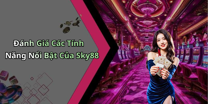 Đánh Giá Các Tính Năng Nổi Bật Của Sky88