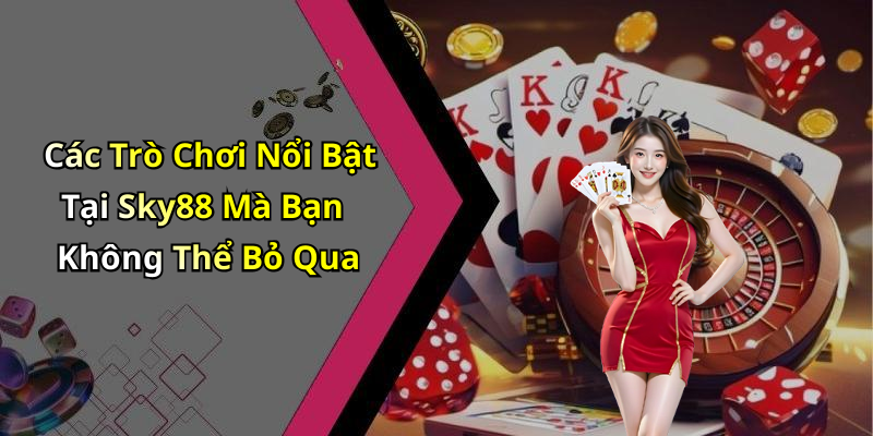 Các Trò Chơi Nổi Bật Tại Sky88 Mà Bạn Không Thể Bỏ Qua