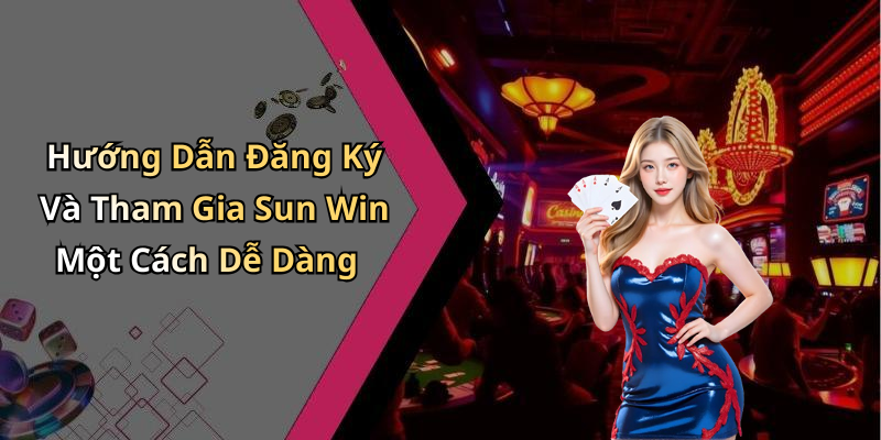 Hướng Dẫn Đăng Ký Và Tham Gia Sun Win Một Cách Dễ Dàng
