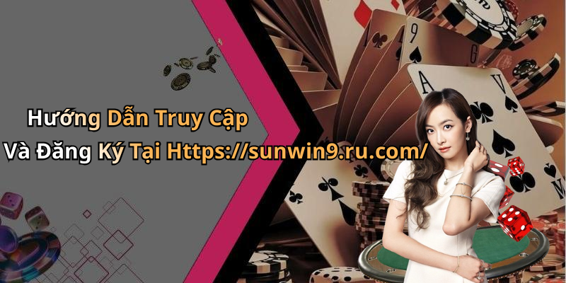 Hướng Dẫn Truy Cập Và Đăng Ký Tại Https://sunwin9.ru.com/