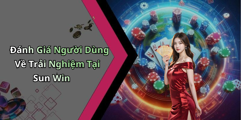 Đánh Giá Người Dùng Về Trải Nghiệm Tại Sun Win