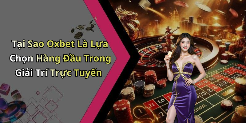 Tại Sao Oxbet Là Lựa Chọn Hàng Đầu Trong Giải Trí Trực Tuyến