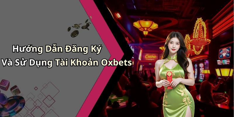 Hướng Dẫn Đăng Ký Và Sử Dụng Tài Khoản Oxbets