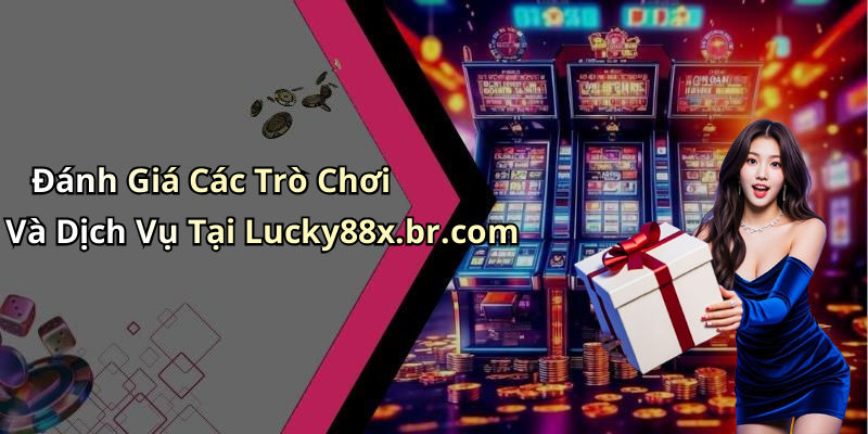 Đánh Giá Các Trò Chơi Và Dịch Vụ Tại Lucky88x.br.com
