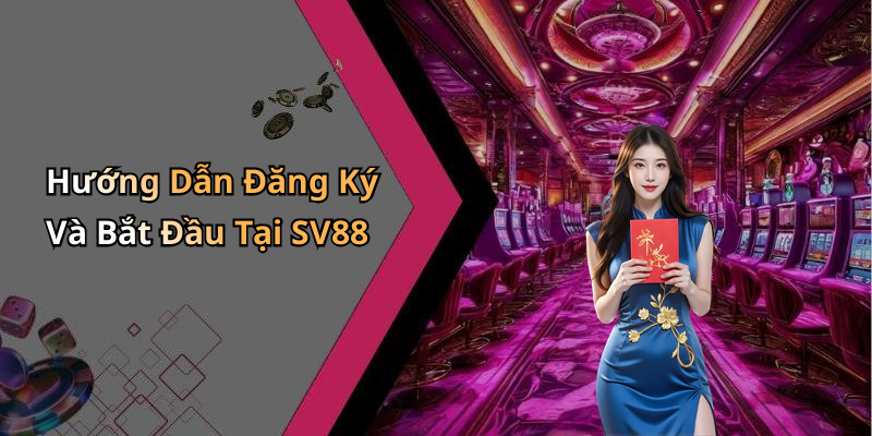 Hướng Dẫn Đăng Ký Và Bắt Đầu Tại SV88
