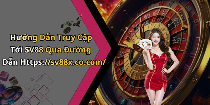 Hướng Dẫn Truy Cập Tới SV88 Qua Đường Dẫn Https://sv88x.co.com/