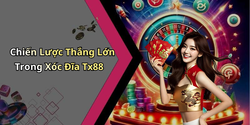 Chiến Lược Thắng Lớn Trong Xóc Đĩa Tx88